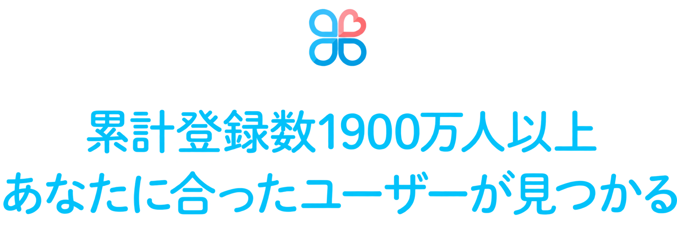 累計登録数1900万人以上 あなたに合ったユーザーが見つかる